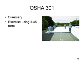 OSHA 301
• Summary
• Exercise using IL45
form
48
 