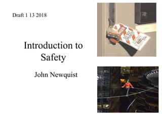 Introduction to
Safety
John Newquist
Draft 1 13 2018
 