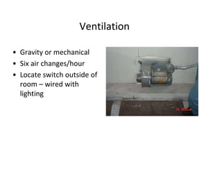 Ventilation
• Gravity or mechanical
• Six air changes/hour
• Locate switch outside of
room – wired with
lighting
 