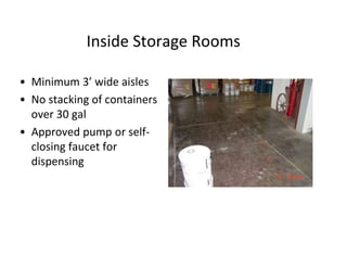 Inside Storage Rooms
• Minimum 3’ wide aisles
• No stacking of containers
over 30 gal
• Approved pump or self-
closing faucet for
dispensing
 