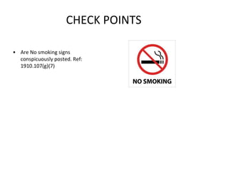 CHECK POINTS
• Are No smoking signs
conspicuously posted. Ref:
1910.107(g)(7)
 