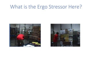 What is the Ergo Stressor Here?
 