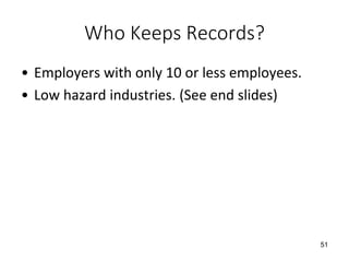 Who Keeps Records?
• Employers with only 10 or less employees.
• Low hazard industries. (See end slides)
51
 