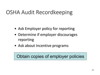 67
OSHA Audit Recordkeeping
• Ask Employer policy for reporting
• Determine if employer discourages
reporting
• Ask about Incentive programs
Obtain copies of employer policies
 