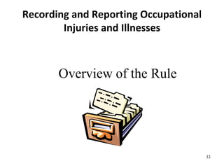 33
Recording and Reporting Occupational
Injuries and Illnesses
Overview of the Rule
 