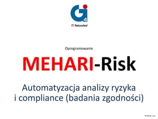 Oprogramowanie

MEHARI-Risk
Automatyzacja analizy ryzyka
i compliance (badania zgodności)
© Gi4 Sp. z o.o.

 