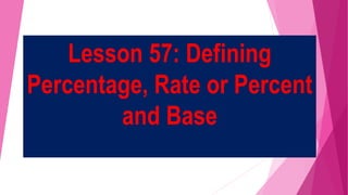 Lesson 57: Defining
Percentage, Rate or Percent
and Base
 