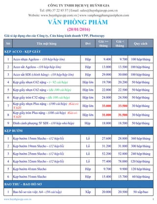 Bảng giá sỉ áp dụng cho các đại lý kinh doanh Văn phòng phẩm:
Từ 500 ram
trở lên
Dưới 500
ram
Từ 500 ram
trở lên
Dưới 500
ram
1 Giấy Excel 60 A4 Ram 39.000 39.500 40.500 41.000 500 tờ/ram
2 Giấy Excel 65 A4 Ram 42.000 42.500 43.500 44.000 500 tờ/ram
3 Giấy Excel 72 A4 Ram 43.500 44.000 45.500 46.000 500 tờ/ram
4 Giấy Excel 82 A4 Ram 49.500 50.000 51.500 52.000 500 tờ/ram
1 Giấy Copy Paper 60 A4 Ram 38.500 39.000 40.000 40.500 500 tờ/ram
2 Giấy A+ Plus 70 A4 Ram 47.500 48.000 50.000 50.500 500 tờ/ram
3 Giấy Accura 70 A4 Ram 44.000 44.500 46.000 46.500 500 tờ/ram
4 Giấy Bright White (BMO) 70 A4 Ram 42.000 42.500 44.000 44.500 500 tờ/ram
5 Giấy Clever Up 70 A4 Ram 43.500 44.000 46.000 46.500 500 tờ/ram
6 Giấy Clever Up 80 A4 Ram 49.000 49.500 52.000 52.500 500 tờ/ram
7 Giấy Double A 70 A4 (550 tờ) Ram 52.000 52.500 54.000 53.500 550 tờ/ram
GIẤY CẮT GÓI (ĐẢM BẢO ĐỦ 500 TỜ/RAM)
GIẤY THÙNG
Giá áp dụng từ 20/06/2017
CÔNG TY TNHH DỊCH VỤ HUỲNH GIA
Tel: 0906 97 88 77 | Email: sales@huynhgiavpp.com.vn
Website: www.huynhgiavpp.com.vn | www.vanphongphamgiasitphcm.com
Giá KHÔNG VAT Giá CÓ VAT
Stt Tên mặt hàng Đvt Quy cách
GIẤY PHOTOCOPY
www.huynhgiavpp.com.vn 1
 