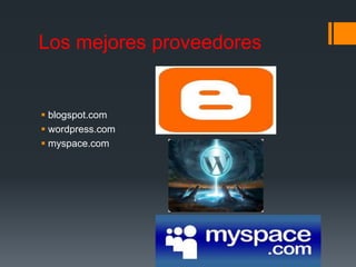 Los mejores proveedores


 blogspot.com
 wordpress.com
 myspace.com
 