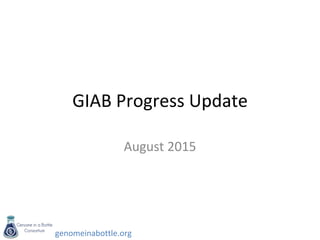 genomeinabottle.org
GIAB Progress Update
August 2015
 