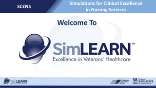 Welcome To
Simulations for Clinical Excellence
in Nursing Services
SCENS
 