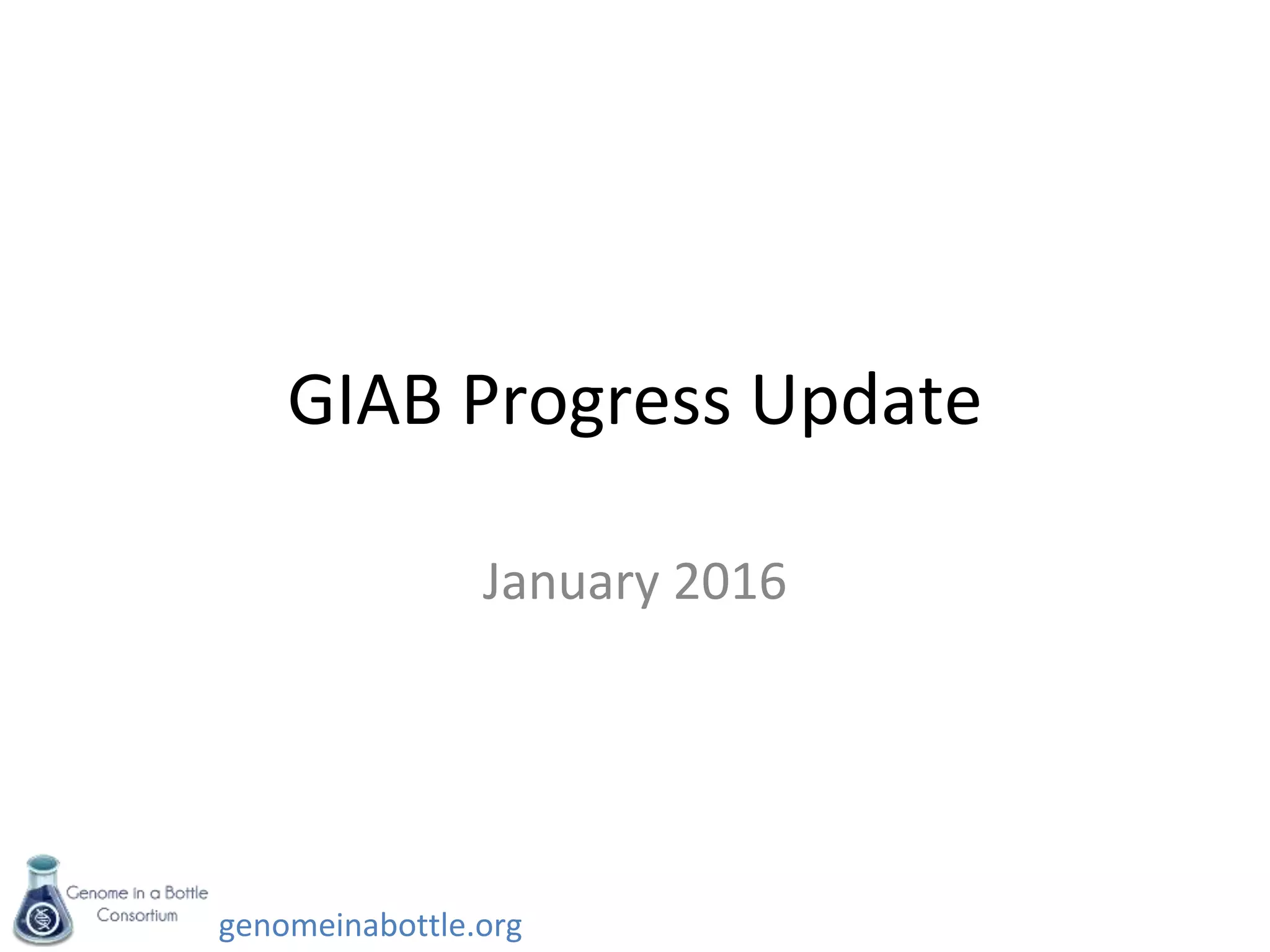 genomeinabottle.org
GIAB Progress Update
January 2016
 