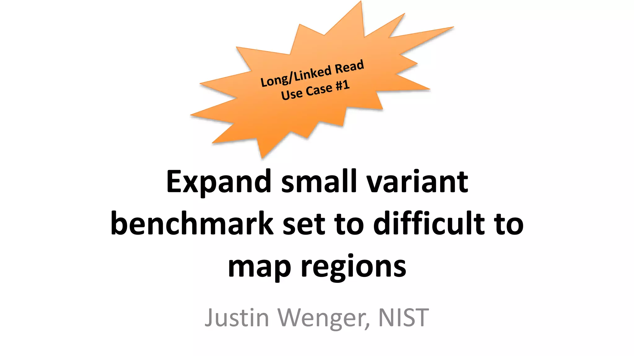 Expand small variant
benchmark set to difficult to
map regions
Justin Wenger, NIST
 