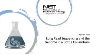 April 17, 2019
Long Read Sequencing and the
Genome in a Bottle Consortium
 