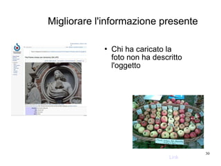 30
Migliorare l'informazione presente
 Chi ha caricato la
foto non ha descritto
l'oggetto
Link
 