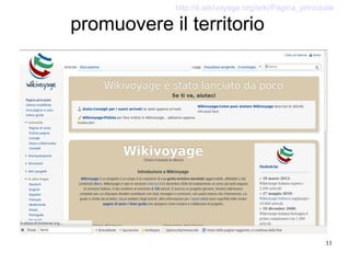 33
promuovere il territorio
http://it.wikivoyage.org/wiki/Pagina_principale
promuovere il territorio
 