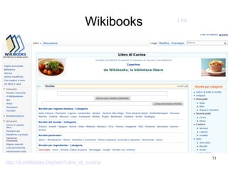 73
Wikibooks
http://it.wikibooks.org/wiki/Libro_di_cucina
Link
 