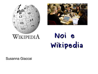 Noi eNoi e
WikipediaWikipedia
Susanna Giaccai
 