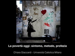 La povertà oggi: sintomo, metodo, profezia

Chiara Giaccardi - Università Cattolica Milano
 