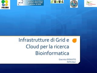 Infrastrutture	
  di	
  Grid	
  e	
  
Cloud	
  per	
  la	
  ricerca	
  
Bioinformatica	
  
Giacinto	
  DONVITO	
  
INFN-­‐Bari	
  

 