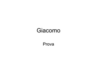 Giacomo
Prova
 