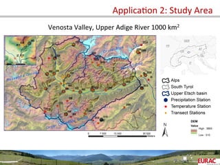  	
   ApplicaOon	
  2:	
  Study	
  Area	
  
Venosta	
  Valley,	
  Upper	
  Adige	
  River	
  1000	
  km2	
  
 