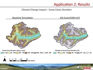 	
  
	
  	
  	
  	
  Baseline	
  SimulaOon 	
   	
   	
  	
  	
  	
  	
  	
  ∆%	
  (scen2100-­‐ctrl)	
  
ApplicaOon	
  2:	
  Results	
  
Climate	
  Change	
  Impact	
  –	
  Snow	
  Cover	
  Dura=on	
  
 