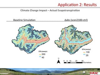  	
  
	
  	
  	
  	
  Baseline	
  SimulaOon 	
   	
   	
  	
  	
  	
  	
  	
  ∆abs	
  (scen2100-­‐ctrl)	
  
ApplicaOon	
  2:	
  Results	
  
Climate	
  Change	
  Impact	
  –	
  Actual	
  Evapotranspira=on	
  
 