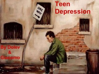 Teen Depression By Dolev         & Giacomo 
