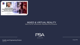 VIRTUAL & MIXED REALITY at PSA
MIXED & VIRTUAL REALITY
State of the art, achievements, expectations and prospects
Quality and Engineering Division Groupe PSA
October 2018
 