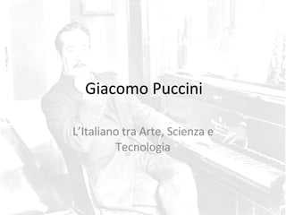 Giacomo Puccini L’Italiano tra Arte, Scienza e Tecnologia 