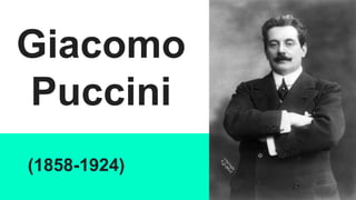(1858-1924)
Giacomo
Puccini
 