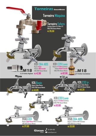 metais
Giacon
vendas@giacon.net
(15) 3384-4695
Torneiras GiaconMetais
comM18
1/4 Volta Cerâmico
Torneira Máquina
1131 C29 Luxo
Reparo 1/4 Volta Cerâmico
Volante Metal Cromado
COD.2794 Giacon Metais
R$ 62,90
1131 C64 ABS
Reparo Nylon
Volante ABScromado
COD.2861 Giacon Metais
R$ 42,90
1131.Basic
Reparo Sobe/Desce
COD.2796 Giacon Metais
R$ 45,05
1131.C33 jr.
Reparo Sobe/Desce
COD.2711 Giacon Metais
R$ 48,20
1131.C33 Luxo
Reparo 1/4 Volta Cerâmico
COD.2795 Giacon Metais
R$ 52,00
Torneira Esfera
Torneira Rosca 3/4 Bico 1/2
COD.2765 Giacon Metais
R$ 26,50
1158.C33
Reparo Sobe/Desce Metal Cromado
COD.2822 Giacon Metais
R$ 37,00
1158.C64 ABS
Reparo e Volante ABS Cromado
COD.2859 Giacon Metais
R$ 33,00
comM18
1/2 Volta Nylon
 