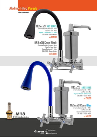 GiaconMetais
Aladim+ Filtro Parede
metais
Giacon
vendas@giacon.net
(15) 3384-4695
comM18
1/4 Volta Cerâmico
1185.c29 Cone Black
Torneira Cozinha Parede + Filtro
TuboFlex Cone Black
Reparo Cerâmico1/4 Volta
COD.2996 - Giacon Metais
R$ 140,00
1185.c29 ABS SERIES
Torneira Cozinha Parede + Filtro
TuboFlex Cone Black
Reparo + Volante ABS 1/2 Volta
COD.3098 - Giacon Metais
R$ 130,00
1185.c29 Cone Blue
Torneira Cozinha Parede + Filtro
TuboFlex Cone Blue
Reparo Cerâmico1/4 Volta
COD.2997 - Giacon Metais
R$ 140,00
1185.c29 ABS SERIES
Torneira Cozinha Parede + Filtro
TuboFlex Cone Blue
Reparo + Volante ABS 1/2 Volta
COD.3099 - Giacon Metais
R$ 130,00
 