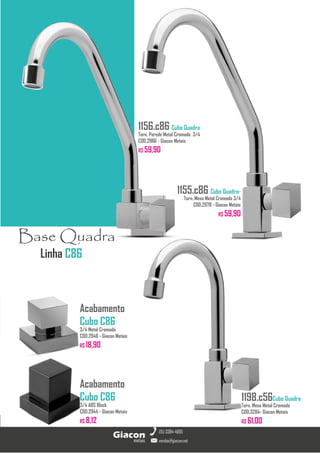 metais
Giacon
vendas@giacon.net
(15) 3384-4695
Linha C86
Base Quadra
1198.c56Cubo Quadra
Torn. Mesa Metal Cromado
COD.3284- Giacon Metais
R$ 61,00
1156.c86 Cubo Quadra
Torn. Parede Metal Cromado 3/4
COD.2986 - Giacon Metais
R$ 59,90
1155.c86 Cubo Quadra-
Torn. Mesa Metal Cromado 3/4
COD.2978 - Giacon Metais
R$ 59,90
Acabamento
Cubo C86
3/4 Metal Cromado
COD.2946 - Giacon Metais
R$ 18,90
Acabamento
Cubo C86
3/4 ABS Black
COD.2944 - Giacon Metais
R$ 8,12
 