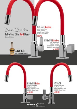 metais
Giacon
vendas@giacon.net
(15) 3384-4695
1155.c86 Cubo
Torneira Cozinha Mesa
TuboFlex Vermelho
Reparo Cerâmico 1/4 Volta
COD.3018 - Giacon Metais
R$ 85,50
1155.c56 Quadra
Torneira Cozinha Mesa
TuboFlex Vermelho
Reparo Cerâmico 1/4 Volta
COD.2953 - Giacon Metais
R$ 90,40
1155.c56
Torneira Cozinha Mesa
TuboFlex Vermelho
Reparo Cerâmico 1/4 Volta
COD.3033 - Giacon Metais
R$ 86,00
Base Quadra
comM18
1/4 Volta Cerâmico
GiaconMetais
TuboFlex Slim Red Mesa
1155.c86 Quadra
Torn. Cozinha Mesa
TuboFlex Vermelho
Reparo Cerâmico 1/4 Volta
COD.2972 - Giacon Metais
R$ 88,50
 