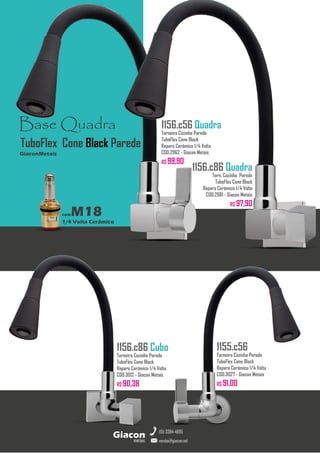 metais
Giacon
vendas@giacon.net
(15) 3384-4695
1156.c86 Cubo
Torneira Cozinha Parede
TuboFlex Cone Black
Reparo Cerâmico 1/4 Volta
COD.3012 - Giacon Metais
R$ 90,38
1156.c56 Quadra
Torneira Cozinha Parede
TuboFlex Cone Black
Reparo Cerâmico 1/4 Volta
COD.2962 - Giacon Metais
R$ 99,90
1155.c56
Torneira Cozinha Parede
TuboFlex Cone Black
Reparo Cerâmico 1/4 Volta
COD.3027 - Giacon Metais
R$ 91,00
Base Quadra
comM18
1/4 Volta Cerâmico
GiaconMetais
TuboFlex Cone Black Parede
1156.c86 Quadra
Torn. Cozinha Parede
TuboFlex Cone Black
Reparo Cerâmico 1/4 Volta
COD.2981 - Giacon Metais
R$ 97,90
 
