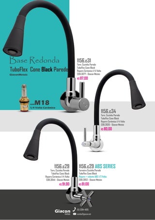 metais
Giacon
vendas@giacon.net
(15) 3384-4695
1156.c29 ABS SERIES
Torneira Cozinha Parede
TuboFlex Cone Black
Reparo + volante ABS 1/2 Volta
COD.3052 - Giacon Metais
R$ 81,00
1156.c29
Torn. Cozinha Parede
TuboFlex Cone Black
Reparo Cerâmico 1/4 Volta
COD.3044 - Giacon Metais
R$ 91,00
1156.c34
Torn. Cozinha Parede
TuboFlex Cone Black
Reparo Cerâmico 1/4 Volta
COD.2820 - Giacon Metais
R$ 80,00
Base Redonda
comM18
1/4 Volta Cerâmico
GiaconMetais
TuboFlex Cone Black Parede
1156.c31
Torn. Cozinha Parede
TuboFlex Cone Black
Reparo Cerâmico 1/4 Volta
COD.3077 - Giacon Metais
R$ 87,00
 
