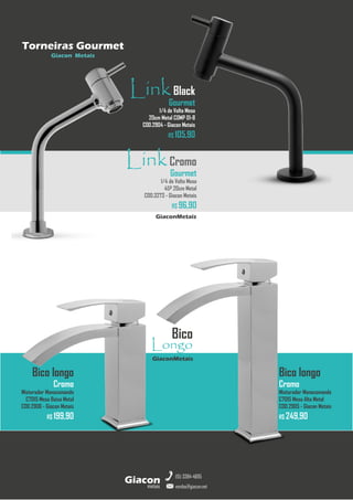 metais
Giacon
vendas@giacon.net
(15) 3384-4695
Torneiras Gourmet
Giacon Metais
LinkBlack
Gourmet
1/4 de Volta Mesa
20cm Metal COMP 01-B
COD.2904 - Giacon Metais
R$ 105,90
GiaconMetais
Bico longo
Cromo
Misturador Monocomando
C7015 Mesa Alta Metal
COD.2905 - Giacon Metais
R$ 249,90
Bico longo
Cromo
Misturador Monocomando
C7015 Mesa Baixa Metal
COD.2906 - Giacon Metais
R$ 199,90
GiaconMetais
LinkCromo
Gourmet
1/4 de Volta Mesa
45º 20cm Metal
COD.3273 - Giacon Metais
R$ 96,90
Bico
Longo
 
