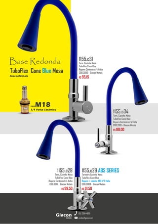 metais
Giacon
vendas@giacon.net
(15) 3384-4695
1155.c29 ABS SERIES
Torneira Cozinha Mesa
TuboFlex Cone Blue
Reparo + volante ABS 1/2 Volta
COD.3069 - Giacon Metais
R$ 91,50
1155.c29
Torn. Cozinha Mesa
TuboFlex Cone Blue
Reparo Cerâmico1/4 Volta
COD.3061 - Giacon Metais
R$ 99,50
1155.c34
Torn. Cozinha Mesa
TuboFlex Cone Blue
Reparo Cerâmico1/4 Volta
COD.2831 - Giacon Metais
R$ 88,00
Base Redonda
comM18
1/4 Volta Cerâmico
GiaconMetais
TuboFlex Cone Blue Mesa
1155.c31
Torn. Cozinha Mesa
TuboFlex Cone Blue
Reparo Cerâmico1/4 Volta
COD.3083 - Giacon Metais
R$ 95,15
 