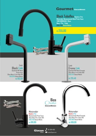 metais
Giacon
vendas@giacon.net
(15) 3384-4695
Gourmet GiaconMetais
Black Link
Quadrada 90º Metal
Preto Fosco
35cm Mesa 1/4 de Volta 1151
COD.2670 Giacon Metais
R$ 193,00
Luxo
R$ 189,00
Misturador
Quente e Frio
Monocomando Metal Cromado
35cm Mesa Pia e Cuba 2116
COD.2683 Giacon Metais
Luxo
Cromo Link
Quadrada 90º Metal Cromado
35cm Mesa 1/4 de Volta 1051
COD.2734 Giacon Metais
R$ 215,46
Misturador
Quente e Frio
Monocomando Preto Fosco
35cm Mesa Pia e Cuba 2101
COD.2739 Giacon Metais
R$ 195,90
Black Tuboflex Quente e Frio
Misturador Monocomando Metal Preto Fosco
TUBO BORRACHA 35cm
Mesa / Pia / Cuba
COD.2738 Giacon Metais
R$ 255,00
Bico
Chato
GiaconMetais
 