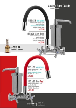 Aladim+ Filtro Parede
Giacon Metais
metais
Giacon
vendas@giacon.net
(15) 3384-4695
comM18
1/4 Volta Cerâmico
1185.c29 Slim Black
Torneira Cozinha Parede + Filtro
TuboFlex Slim Black
Reparo Cerâmico1/4 Volta
COD.2994 - Giacon Metais
R$ 125,00
1185.c29 ABS SERIES
Torneira Cozinha Parede + Filtro
TuboFlex Slim Black
Reparo + Volante ABS 1/2 Volta
COD.3096 - Giacon Metais
R$ 115,00
1185.c29 Slim Red
Torneira Cozinha Parede + Filtro
TuboFlex Slim Red
Reparo Cerâmico1/4 Volta
COD.2995 - Giacon Metais
R$ 125,00
1185.c29 ABS SERIES
Torneira Cozinha Parede + Filtro
TuboFlex Slim Red
Reparo + Volante ABS 1/2 Volta
COD.3097 - Giacon Metais
R$ 115,00
 