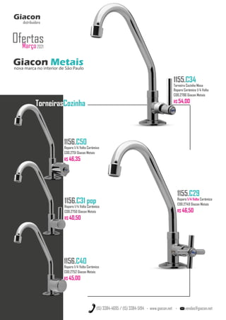 TorneirasCozinha
(15) 3384-4695 / (15) 3384-5194 - www.giacon.net - vendas@giacon.net
1156.C50
Reparo 1/4 Volta Cerâmico
COD.2751 Giacon Metais
R$ 46,35
Giacon Metais
nova marca no interior de São Paulo
Giacon
distribuidora
Março2021
Ofertas
1155.C34
Torneira Cozinha Mesa
Reparo Cerâmico 1/4 Volta
COD.2786 Giacon Metais
R$ 54,00
1156.C31 pop
Reparo 1/4 Volta Cerâmico
COD.2750 Giacon Metais
R$ 40,50
1156.C40
Reparo 1/4 Volta Cerâmico
COD.2752 Giacon Metais
R$ 45,00
1155.C29
Reparo 1/4 Volta Cerâmico
COD.2749 Giacon Metais
R$ 46,50
 