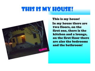 This is my house! ,[object Object],[object Object]