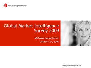 Global Market Intelligence
              Survey 2009
              Webinar presentation
                 October 29, 2009




                                     www.globalintelligence.com
 