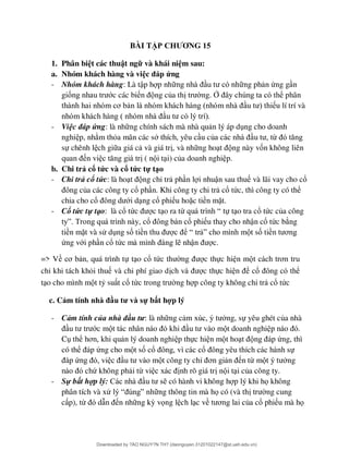BÀI TẬP CHƯƠNG 15
1. Phân biệt các thuật ngữ và khái niệm sau:
a. Nhóm khách hàng và việc đáp ứng
- Nhóm khách hàng: Là tập h p nh ng ph n ứng g n
giố ớc các bi ng của th ng. Ở ể phân
ơ u lí trí và
- Việc đáp ứng: là nh ng chính sách mà nhà qu n lý áp d ng cho doanh
nghi p, nh m thỏa mãn các s thích, yêu c u củ ừ
sự chênh l ch gi a giá c và giá tr , và nh ng ho ng này vốn không liên
n vi ( n i t i) của doanh nghi p.
b. Chi trả cổ tức và cổ tức tự tạo
- Chi trả cổ tức: là ho ng chi tr ph n l i nhuận sau thu và lãi vay cho cổ
ủa các công ty cổ ph n. Khi công ty chi tr cổ tức, thì công ty có thể
chia cho cổ ới d ng cổ phi u hoặc tiền mặt.
- Cổ tức tự tạo: là cổ tứ c t o ra từ “ ự t o tra cổ tức của công
” ổ ổ phi u thay cho nhận cổ tức b ng
tiền mặt và sử d ng số tiề ể “ ” t số tiề ơ
ứng với ph n cổ tứ nhậ c.
=> Về ơ n, quá trình tự t o cổ tứ c thực hi n m ơ
chỉ khi tách khỏi thu và chi phí giao d c thực hi ể cổ ể
t o cho mình m t tỷ su t cổ tứ ng h p công ty không chi tr cổ tức
c. Cảm tính nhà đầu tư và sự bất hợp lý
- Cảm tính của nhà đầu tư: là nh ng c ng, sự yêu ghét của nhà
ớc m t doanh nghi
C thể ơ n lý doanh nghi p thực hi n m t ho ứng, thì
có thể p ứng cho m t số cổ ổ ự
ứ t công ty chỉ ơ n từ m ng
ứ không ph i từ vi nh rõ giá tr n i t i của công ty.
- Sự bất hợp lý: có hành vi không h p lý khi họ không
phân tích và xử “ ” ng thông tin mà họ có (và th ng cung
c p), từ n nh ng kỳ vọng l ch l c về ơ ủa cổ phi u mà họ
Downloaded by ?ÀO NGUY?N TH? (daonguyen.31201022147@st.ueh.edu.vn)
lOMoARcPSD|10586586
 