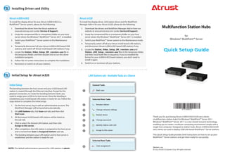 2      Installing Drivers and Utility


     Atrust m300/m302                                                         Atrust m320
     To install the display driver for your Atrust m300/m302 in a             To install the display driver, LAN station driver and the MultiPoint
     MultiPoint™ Server system, please do the following:                      Manager Add-in for your Atrust m320, please do the following:
       1.	 Download the driver from the Atrust website at                      1.	 Download the drivers and MultiPoint Manager Add-in from our                   Multifunction Station Hubs
           www.atrustcorp.com (under Service & Support).                           website at www.atrustcorp.com (under Service & Support).
       2.	 Unzip the compressed file to a temporary folder on your host        2.	 Unzip the compressed file to a temporary folder on your host
           server where the Windows® MultiPoint™ Server 2011 is installed.         server where the Windows® MultiPoint™ Server 2011 is installed.                                    for
       3.	 Switch your MultiPoint™ Server system to the Maintenance            3.	 Switch your MultiPoint™ Server system to the Maintenance mode.
                                                                                                                                                                           Windows® MultiPoint™ Server
           mode.                                                               4.	 Temporarily switch off all your Atrust m320 based LAN stations,
       4.	 Temporarily disconnect all your Atrust m300/m302 based USB              and disconnect Atrust m300/m302 based USB stations if any.
           stations, and switch off Atrust m320 based LAN stations if any.
       5.	 Locate the Station_Video_Setup_SM_<version>.exe file in
                                                                               5.	 Locate the Station_Video_Setup_SM_<version>.exe and
                                                                                   Station_LAN_Setup_<version>.exe files in the temporary folder,
                                                                                                                                                                   Quick Setup Guide
           the temporary folder, and then double click to run this driver          and then install both files in sequence. If you’ve installed the
           installation program.                                                   former for your m300/m302 based stations, you don’t need to
       6.	 Follow the on-screen instructions to complete the installation.         install it again.
       7.	 Reconnect or switch on all your stations.                           6.	 Switch on or reconnect all your stations.




3      Initial Setup for Atrust m320                                                    LAN Stations tab - Available Tasks at a Glance


     Initial Setup
     The bonding between the host server and your m320 based LAN
     station is created through the Ethernet interface. Except for this           1
     physical connection, to create the bonding between both, you
     need to assign your m320 to its host server. Once the bonding is
     established, your m320 based LAN station is ready for use. Follow the
     steps below to complete this initial setup:
       1.	 On the host server, log in with an administrative account. The         2
           MultiPoint Manager will be launched automatically.
                                                                                                                                                                                           40-T4100000-03
       2.	 On LAN Stations tab, click Scan sub-tab, and then click
                                                                                  3
           Start scan.
                                                                                  4
       3.	 All discovered m320 based LAN stations will be listed on                                                                                   Thank you for purchasing Atrust m300/m302/m320 zero clients
           the sub-tab.                                                                                                                               (multifunction station hubs) for Windows® MultiPoint™ Server 2011.
                                                                                  5
                                                                                                                                                      Windows® MultiPoint™ Server 2011 is a new shared resource technology,
       4.	 Click to select the desired LAN station, and then click
                                                                                                                                                      enabling you to create a multiuser computing environment simply with a
           Assign to this server.                                                 6
                                                                                                                                                      single host computer. Designed as station hubs, Atrust m300/m302/m320
       5.	 After completion, the LAN station is assigned to the host server                                                                           zero clients are used to deploy USB/LAN based MultiPoint™ Server stations.
           and is moved from Scan to Assigned Stations sub-tab.                   7
       6.	 The bonding between your LAN station and its host server is                                                                                This Quick Setup Guide provides brief instructions on how to set up your
           established, and the station is ready for use.                                                                                             MultiPoint™ Server stations and get them ready for use quickly.



                                                                                  8                                                                   Version 1.04
    NOTE: The default administrative password for LAN statoins is admin.
                                                                                                                                                      © 2012 Atrust Computer Corp. All rights reserved.
 