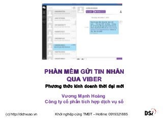 PHẦN MỀM GỬI TIN NHẮN
QUA VIBER
Phương thức kinh doanh thời đại mới

Vương Mạnh Hoàng
Công ty cổ phần tích hợp dịch vụ số
(c) http://dichvuso.vn

Khởi nghiệp cùng TMĐT – Hotline: 0919321885

 