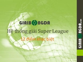 .com
Hệ thống giải Super League
     12 điểm khác biệt
 