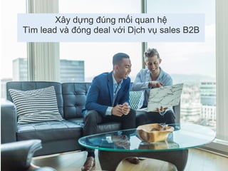 Xây dựng đúng mối quan hệ
Tìm lead và đóng deal với Dịch vụ sales B2B
 